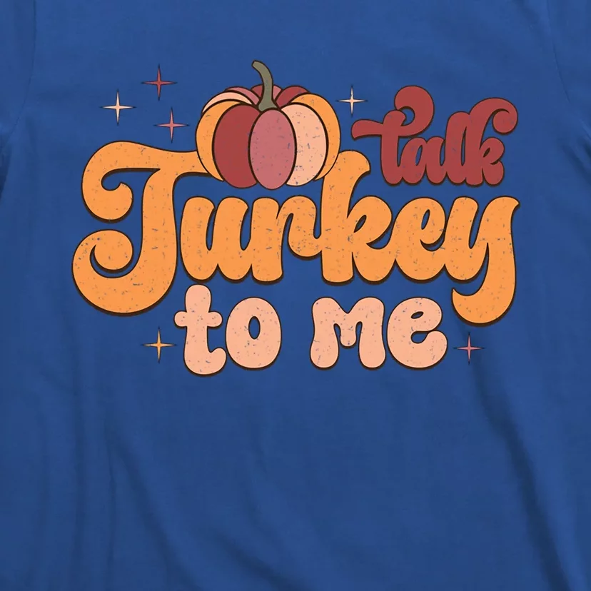 Retro Talk Turkey To Me Funny Thanksgiving And Season Gift T-Shirt