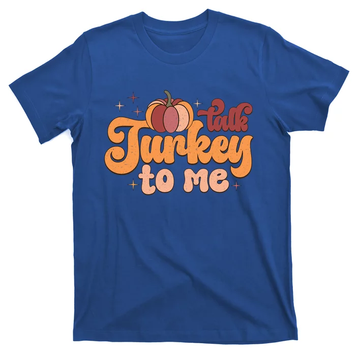 Retro Talk Turkey To Me Funny Thanksgiving And Season Gift T-Shirt