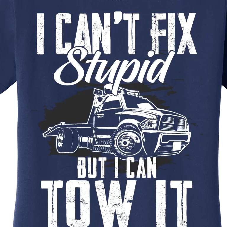 Rollback Tow Truck I CanT Fix Stupid But I Can Tow It Women's T-Shirt