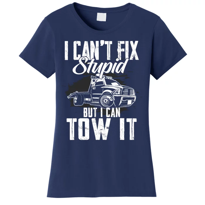 Rollback Tow Truck I CanT Fix Stupid But I Can Tow It Women's T-Shirt