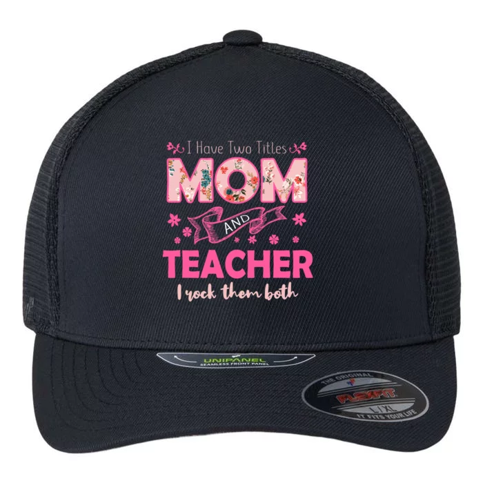 Rock Two Titles Mom And Teacher Happy MotherS Day Gift Flexfit Unipanel Trucker Cap