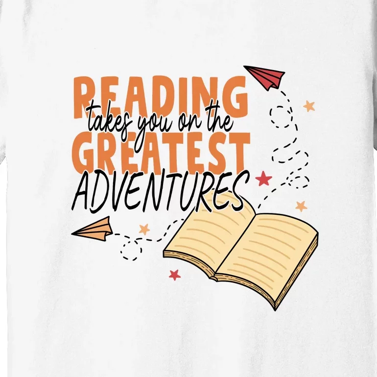 Reading Takes You On The Greatest Adventures Reading Books Gift Cute Reading Premium T-Shirt