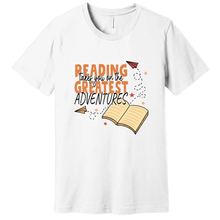 Reading Takes You On The Greatest Adventures Reading Books Gift Cute Reading Premium T-Shirt