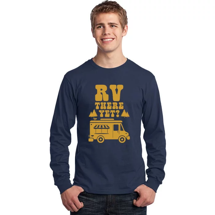 RV There Yet? RV Camping Camper Wilderness Holiday Tall Long Sleeve T-Shirt