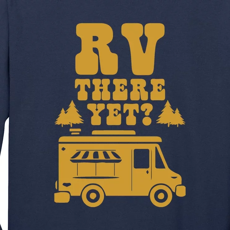 RV There Yet? RV Camping Camper Wilderness Holiday Tall Long Sleeve T-Shirt