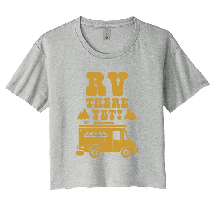 RV There Yet? RV Camping Camper Wilderness Holiday Women's Crop Top Tee