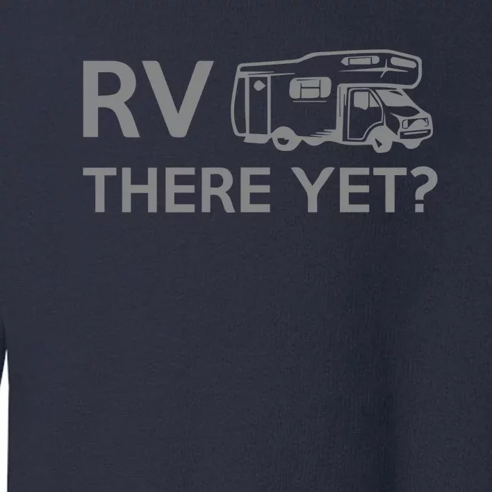 RV There Yet Toddler Sweatshirt