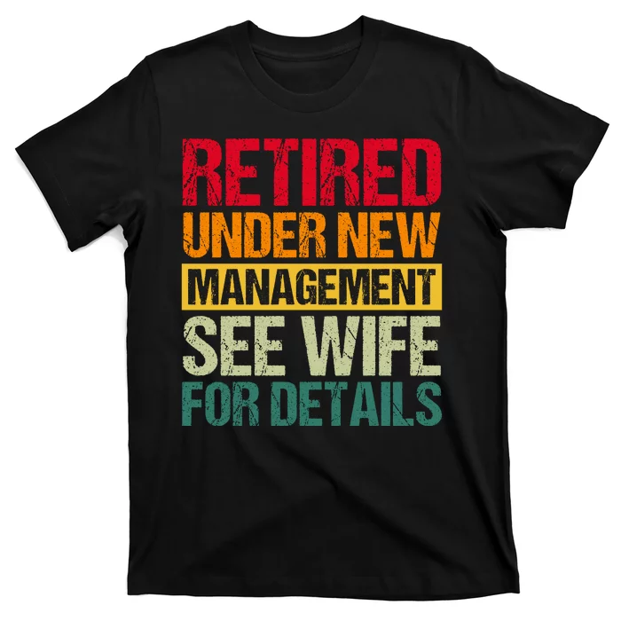 Retired Under New Management See Wife For Details Funny Retirement Gift T-Shirt