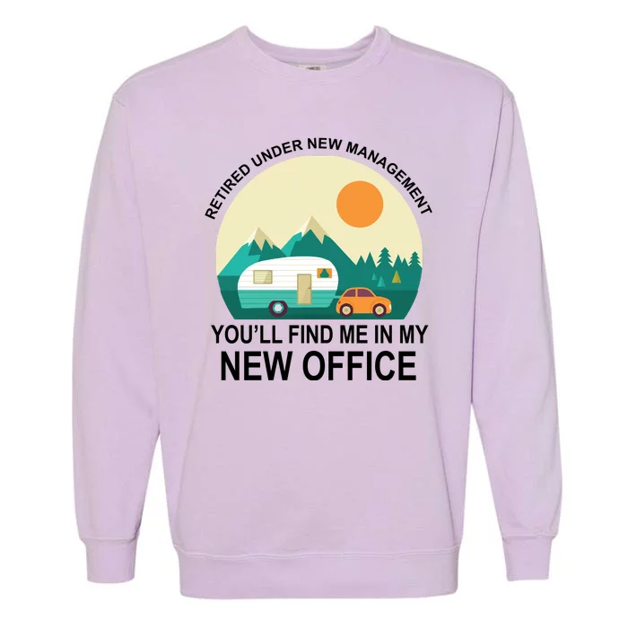 Retired Under New Management You'll Find Me In My New Office Garment-Dyed Sweatshirt