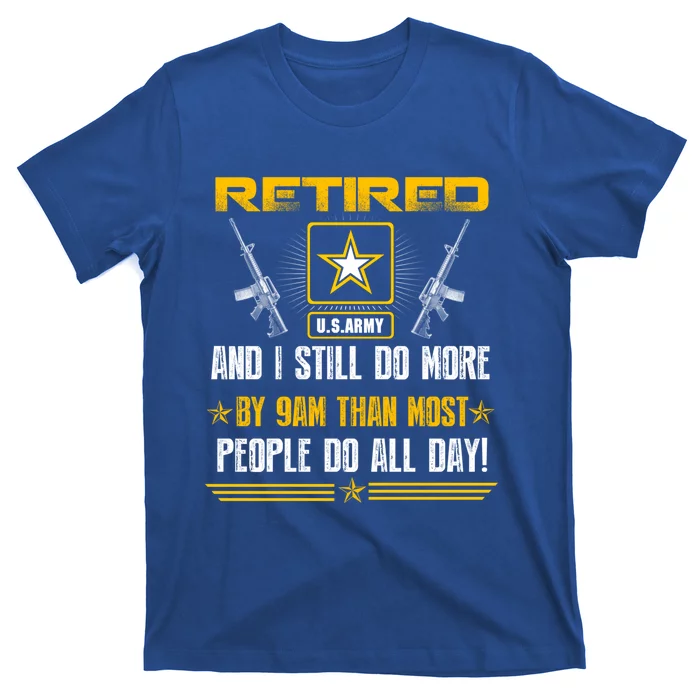 Retired U S Army And I Still Do More Meaningful Giftgift Veteran Day Gift T-Shirt