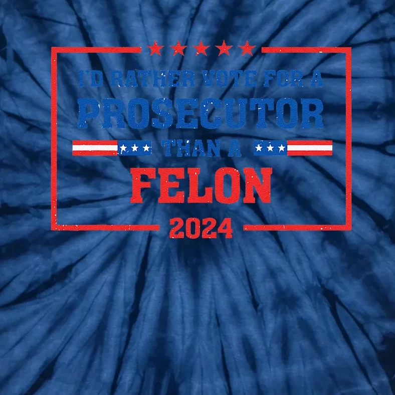 Rather Vote A Prosecutor Than A Felon Prosecutor Vs Felon Tie-Dye T-Shirt