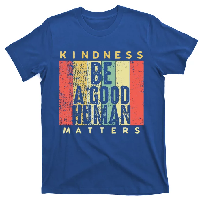 Retro Vintage Be A Good Human Kindness Matters Giftbe Kind Gift Cool Gift T-Shirt