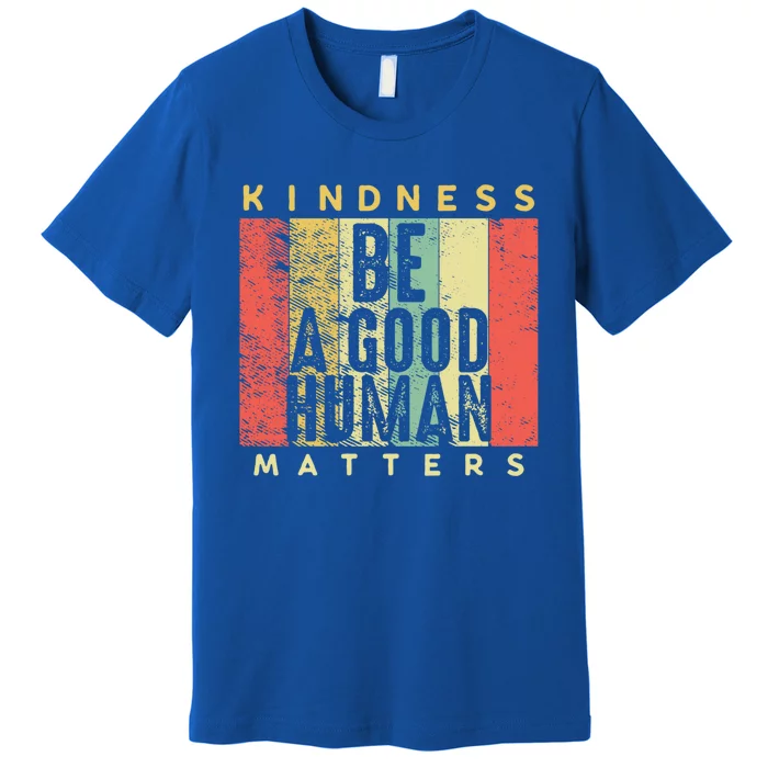 Retro Vintage Be A Good Human Kindness Matters Giftbe Kind Gift Cool Gift Premium T-Shirt