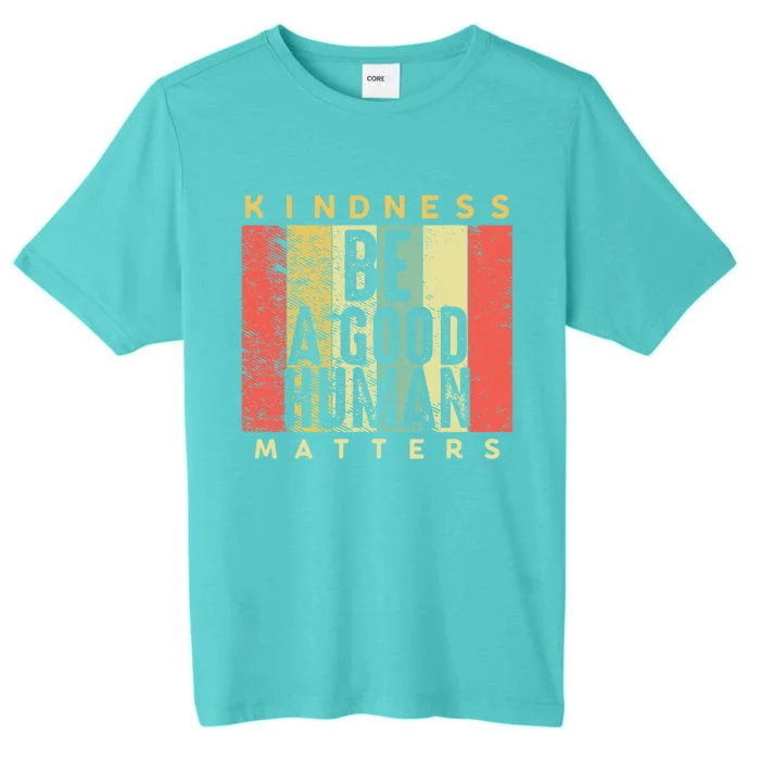 Retro Vintage Be A Good Human Kindness Matters Giftbe Kind Gift Cool Gift ChromaSoft Performance T-Shirt