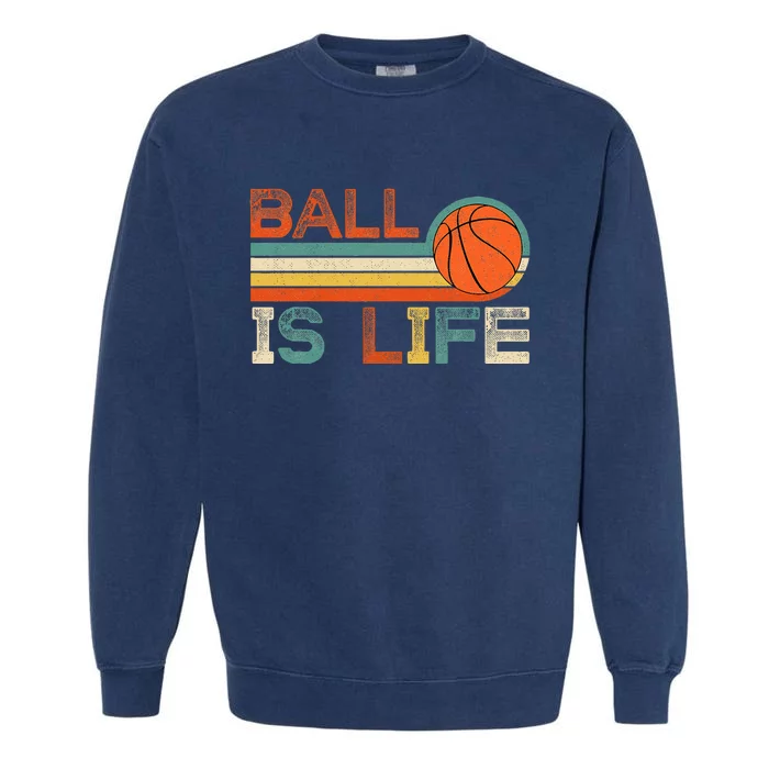 Retro Vintage Ball Is Life Basketball Fans Lover Funny Garment-Dyed Sweatshirt