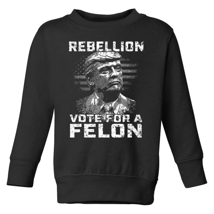 Rebellion Vote For A Felon The Convicted Felon Toddler Sweatshirt