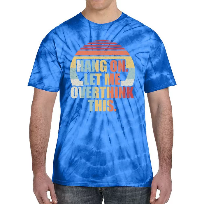 Retro Vintage Hang On Let Me Overthink This Gift Tie-Dye T-Shirt