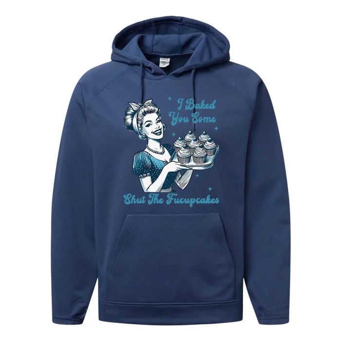 Retro Vintage Housewife I Baked You Some Shut The Fucupcakes Performance Fleece Hoodie