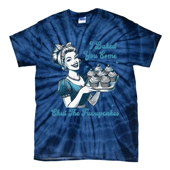 Retro Vintage Housewife I Baked You Some Shut The Fucupcakes Tie-Dye T-Shirt