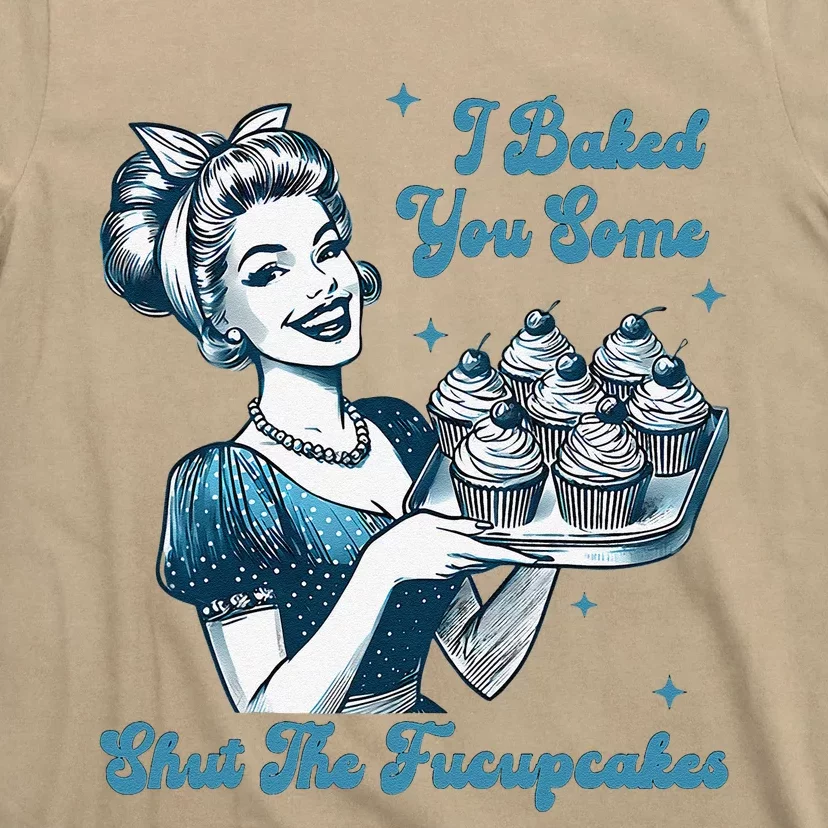 Retro Vintage Housewife I Baked You Some Shut The Fucupcakes T-Shirt