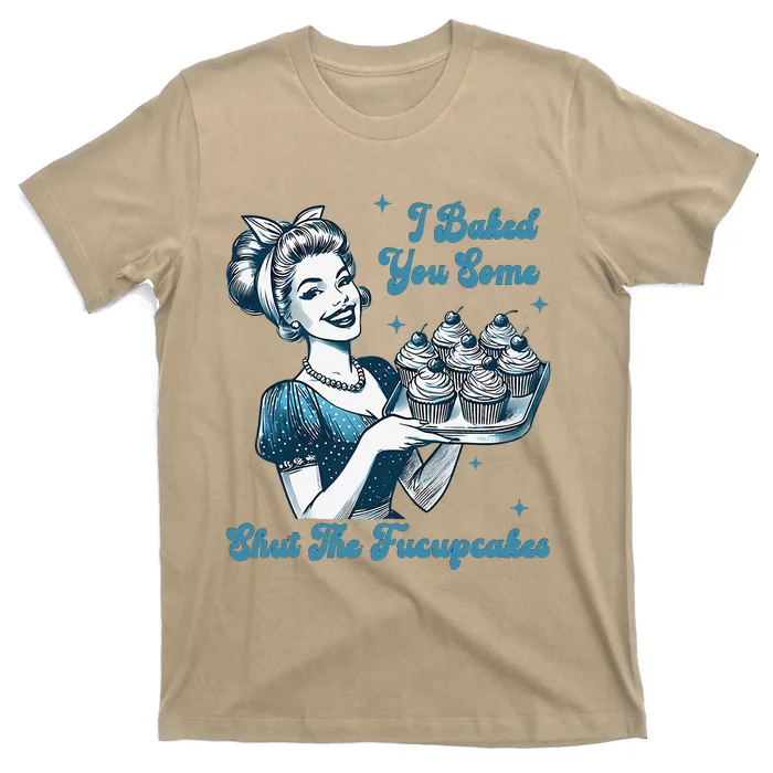 Retro Vintage Housewife I Baked You Some Shut The Fucupcakes T-Shirt