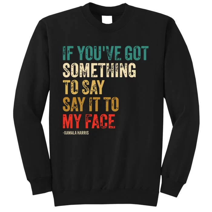 Retro Vintage If Youve Got Something To Say It To My Face Tall Sweatshirt