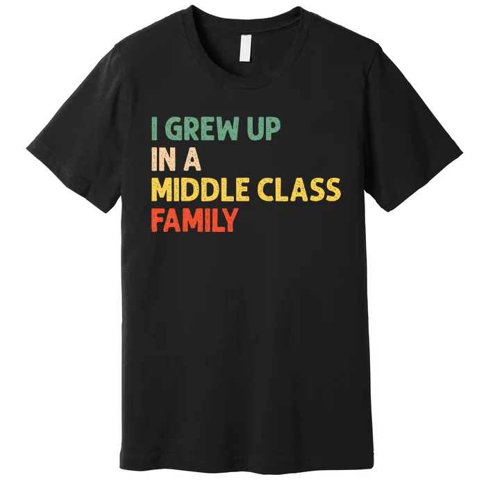 Retro Vintage I Grew Up In A Middle Class Family Premium T-Shirt