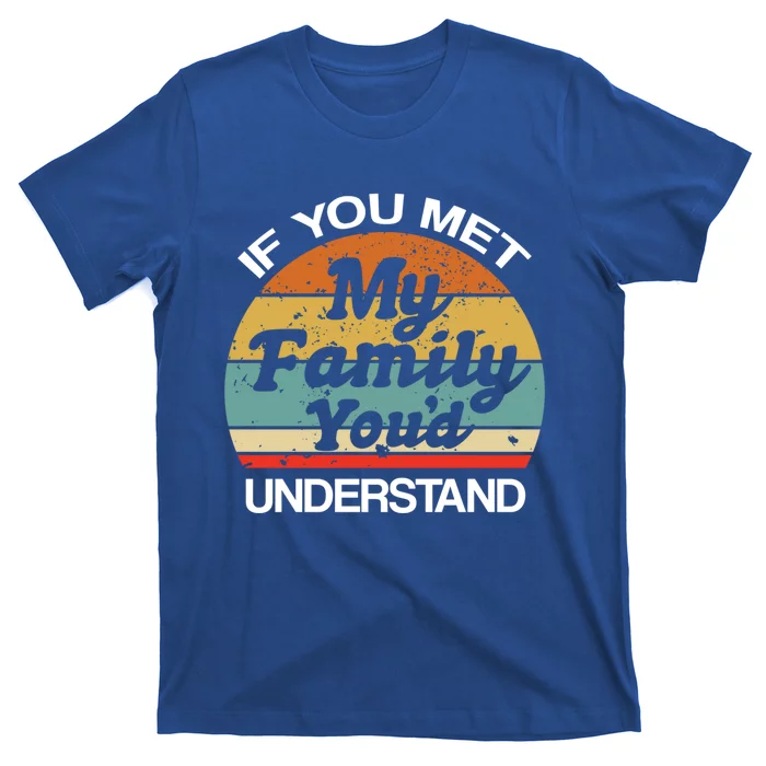 Retro Vintage If You Met My Family You Would Understand Great Gift T-Shirt