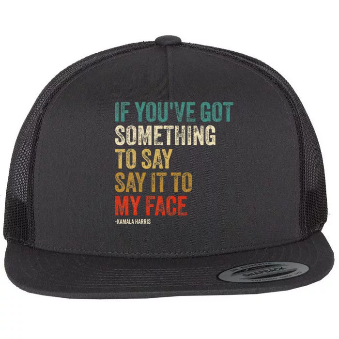 Retro Vintage If YouVe Got Something To Say It To My Face Flat Bill Trucker Hat