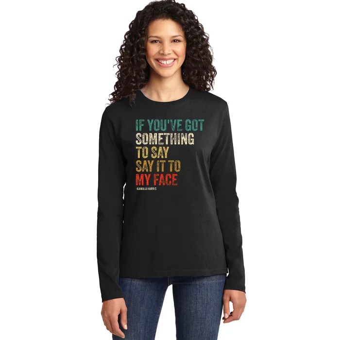 Retro Vintage If YouVe Got Something To Say It To My Face Ladies Long Sleeve Shirt