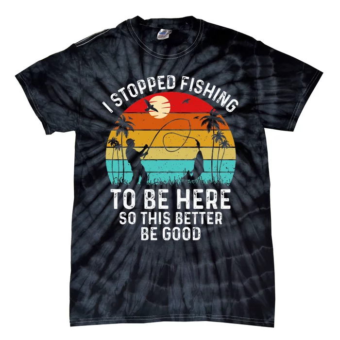 Retro Vintage I Stopped Fishing To Be Here Funny Fisherman Tie-Dye T-Shirt