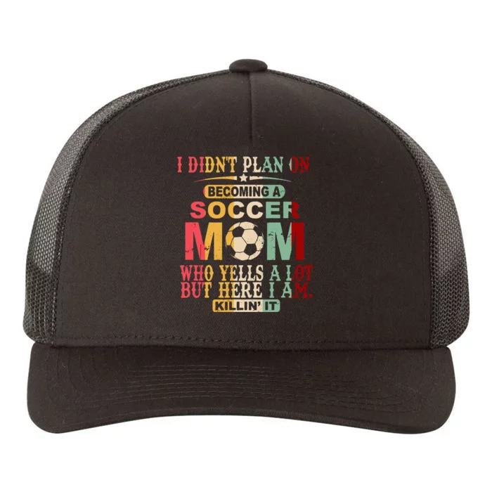 Retro Vintage I DidnT Plan On Becoming A Soccer Mom Yupoong Adult 5-Panel Trucker Hat