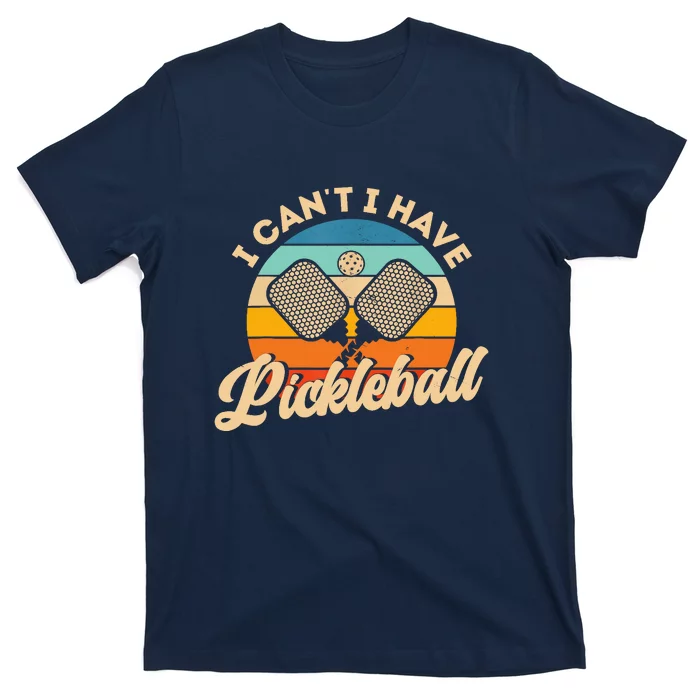 Retro Vintage I Cant I Have Pickleball Funny Distressed Gift Ideas For Player T-Shirt