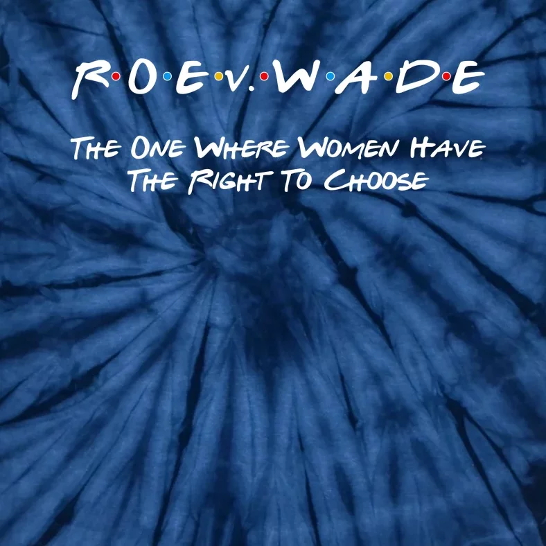 Roe Vs Wade The One Where Women Have The Right To Choose Tie-Dye T-Shirt