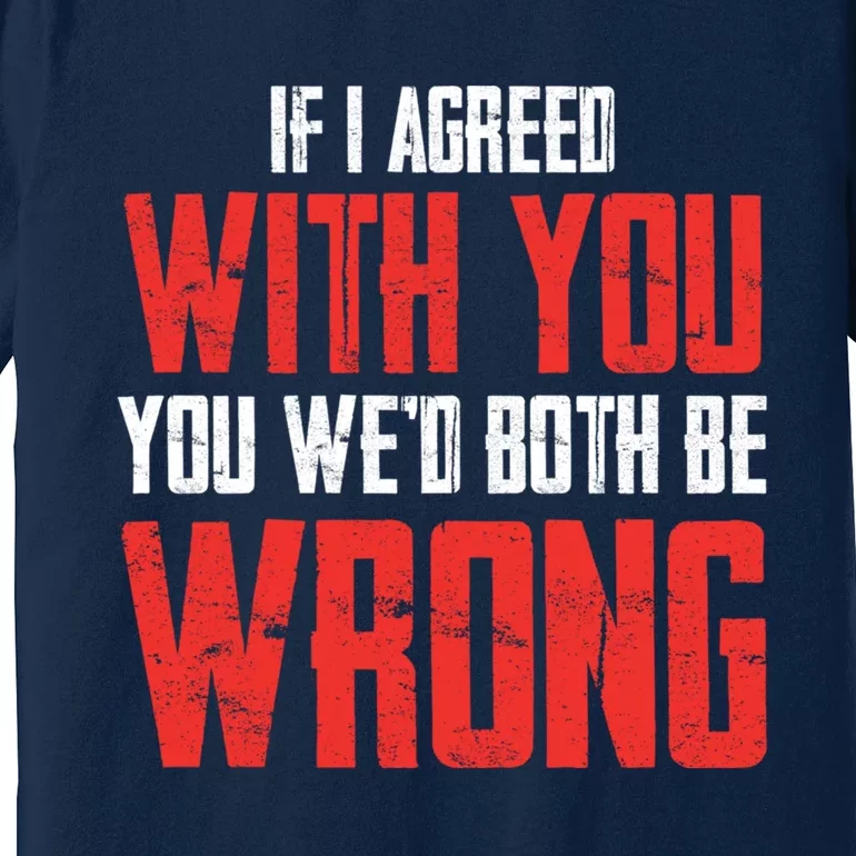 Retro Vintage Zip Gift ID Agree With You But Then WeD Both Be Wrong Premium T-Shirt