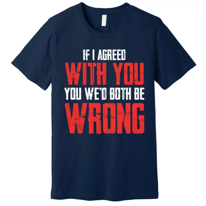 Retro Vintage Zip Gift ID Agree With You But Then WeD Both Be Wrong Premium T-Shirt