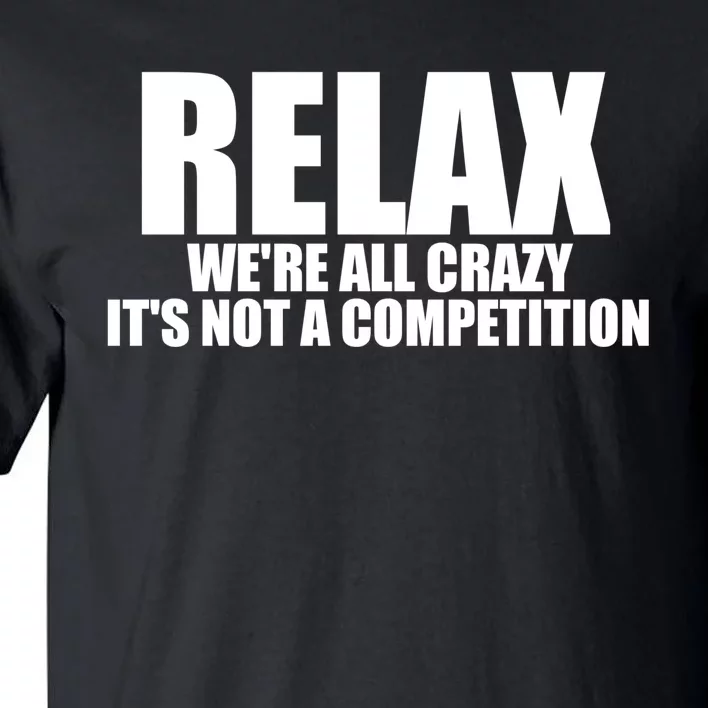 Relax We're All Crazy It's Not A Competition Tall T-Shirt