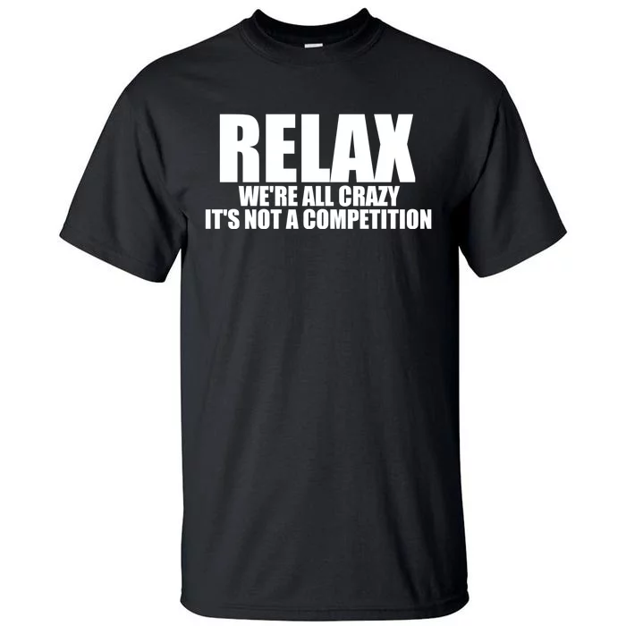 Relax We're All Crazy It's Not A Competition Tall T-Shirt