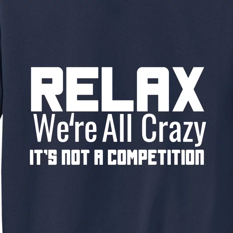 Relax Were All Crazy Its Not A Competition Sweatshirt