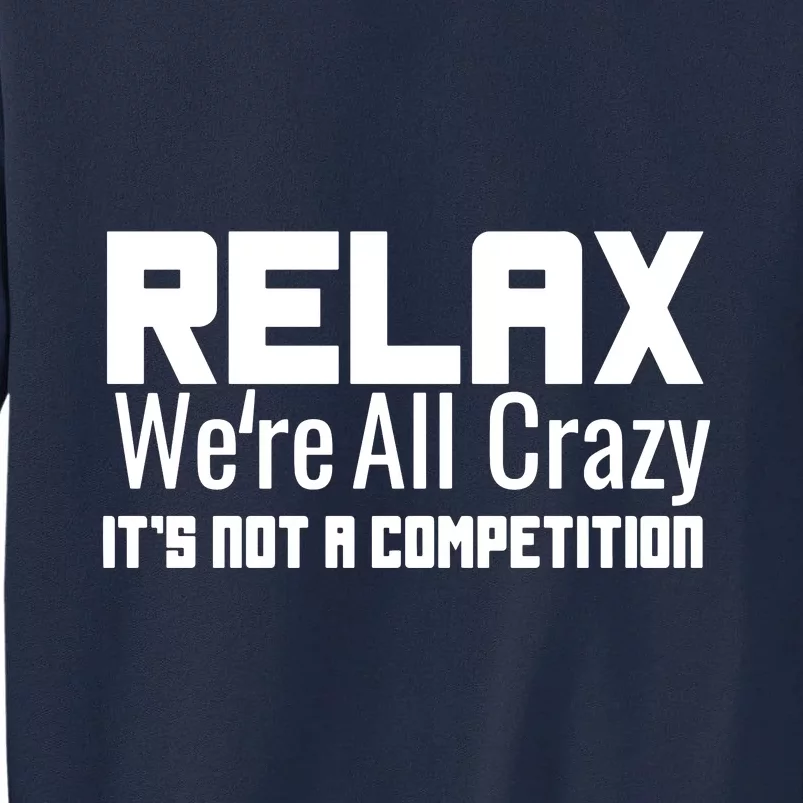 Relax Were All Crazy Its Not A Competition Tall Sweatshirt