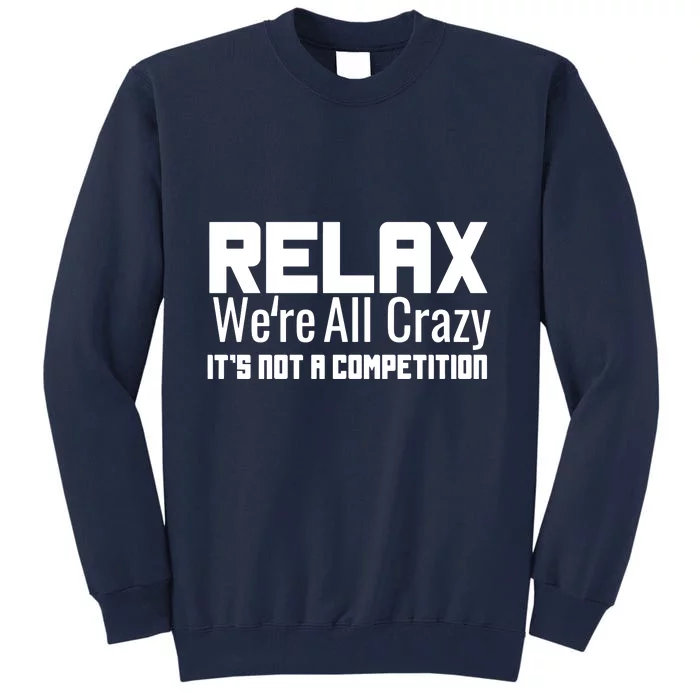 Relax Were All Crazy Its Not A Competition Tall Sweatshirt