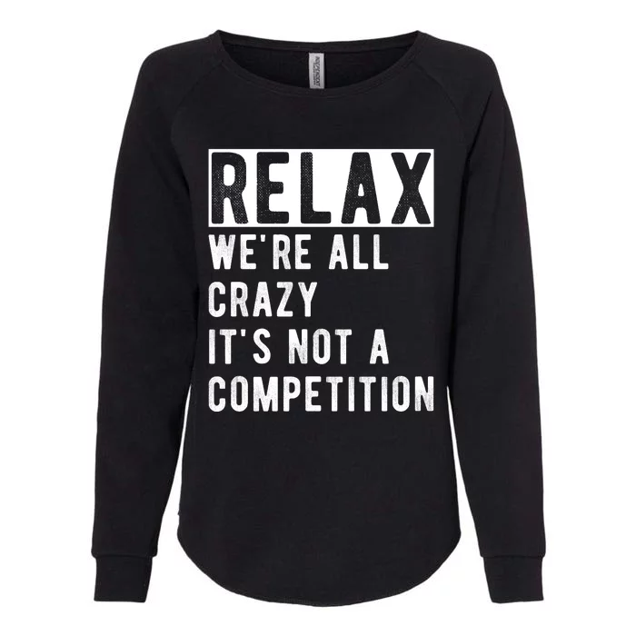 Relax Were All Crazy Its Not A Competition Womens California Wash Sweatshirt