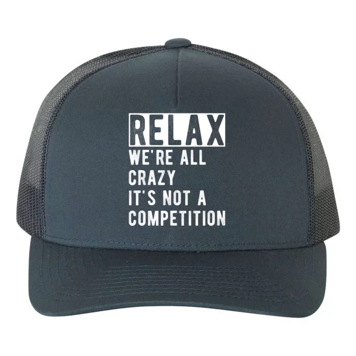 Relax Were All Crazy Its Not A Competition Yupoong Adult 5-Panel Trucker Hat