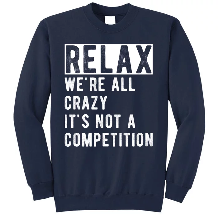 Relax Were All Crazy Its Not A Competition Tall Sweatshirt