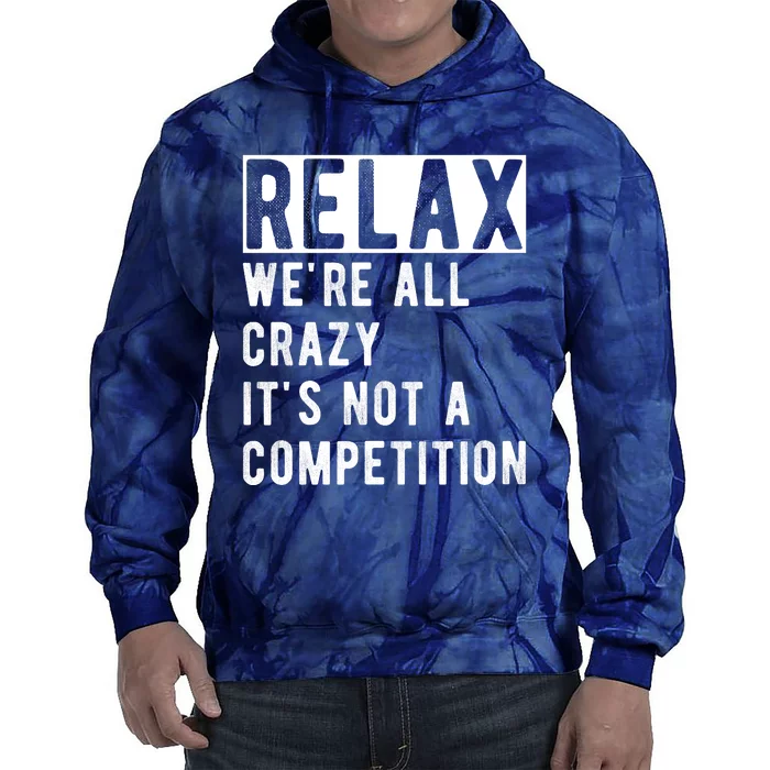 Relax Were All Crazy Its Not A Competition Tie Dye Hoodie