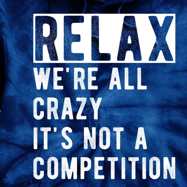 Relax Were All Crazy Its Not A Competition Tie Dye Hoodie