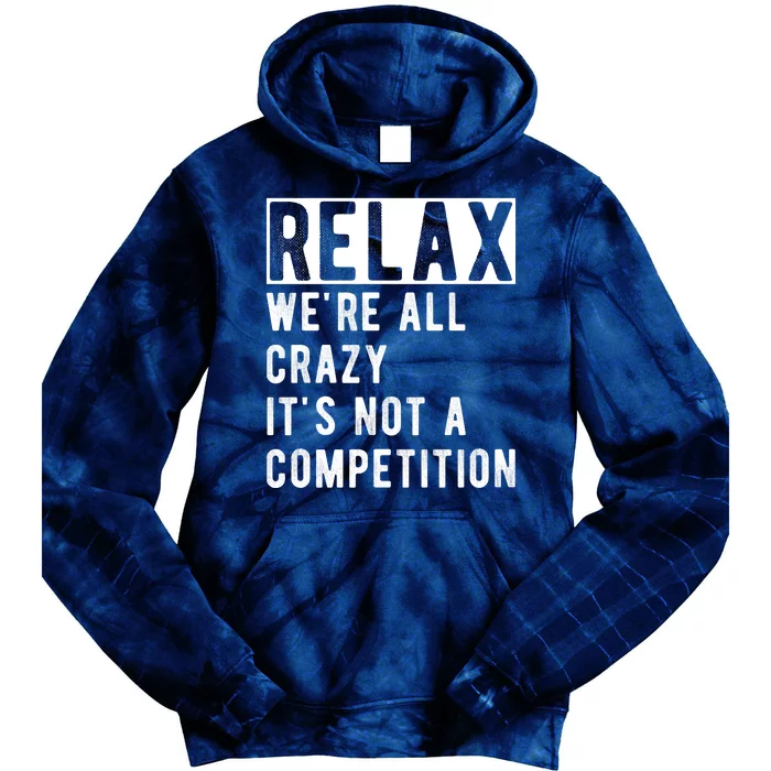 Relax Were All Crazy Its Not A Competition Tie Dye Hoodie