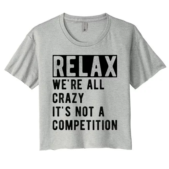 Relax Were All Crazy Its Not A Competition Women's Crop Top Tee