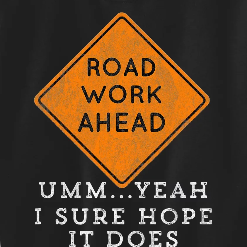 Road Work Ahead Sure Hope It Does Funny Meme Kids Sweatshirt