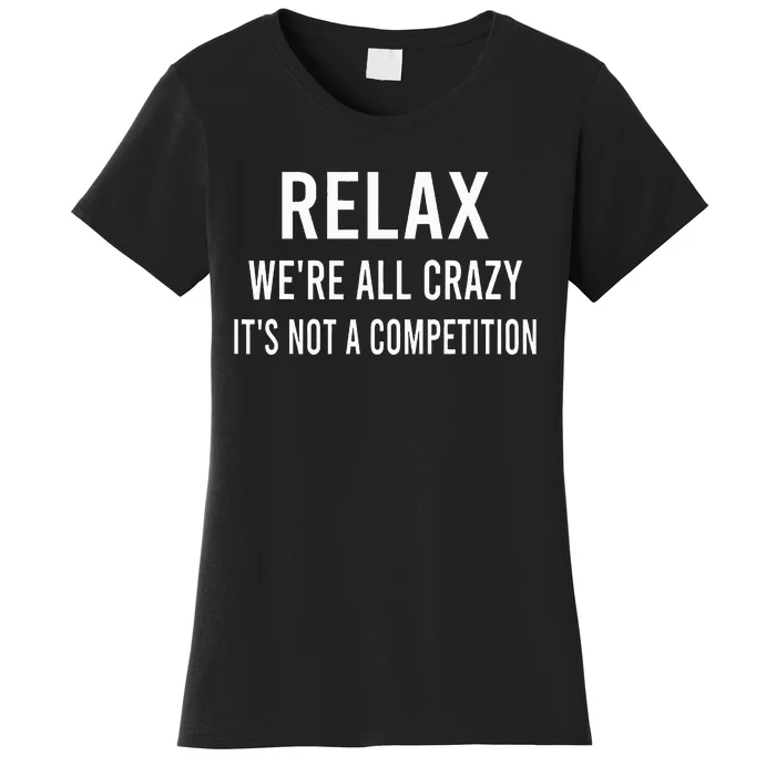 Relax WeRe All Crazy ItS Not A Competition Funny Sayings Women's T-Shirt